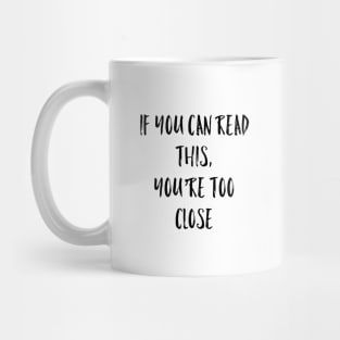 If You Can Read This, You're Too Close Mug